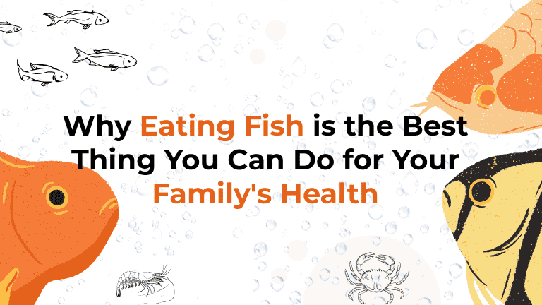 Why Eating Fish is the Best Thing You Can Do for Your Family’s Health